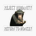 Reject Humanity Return to Monke