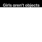 GIRLS ARE NOT OBJECTS ALL GIRLS JOIN