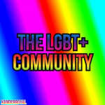 The LGBT+ Community (everyone’s accepted)