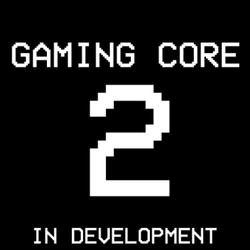 Gaming Core 2 [InDev]