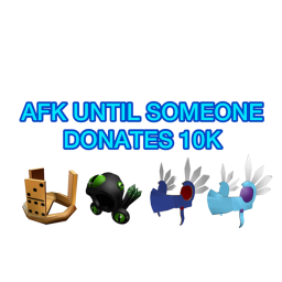 AFK UNTIL SOMEONE DONATES 10K