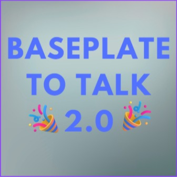 Baseplate to Talk 2.0