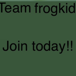 TEAM FR0G K1D J0IN T0DAY