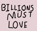 Billions Must Love!