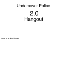 Undercover Police ### Hangout With Admin (staff an