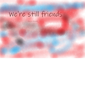 We're still friends