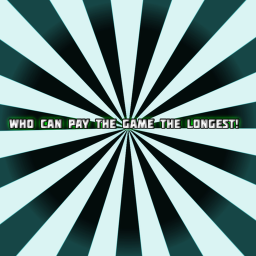 who can play the game the longest!