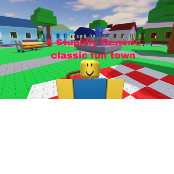 A Stupidlly Generic classic fun town [BETA]