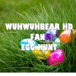 wuhwuhb3arHD Fans EGG HUNT!