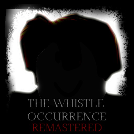 The Whistle Occurrence [REMASTERED] [UPDATE]