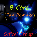B Core (Fan Remake) Offical Group