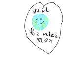 Just Be Nice Man