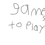Games to play (why did I do this)