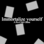Immortalize yourself.
