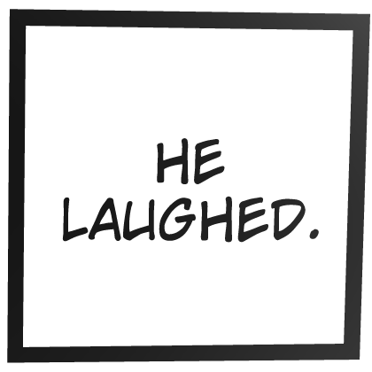 He Laughed