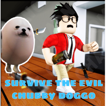 Survive The Chubby Evil Doggo!