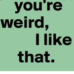 We are all weird and proud