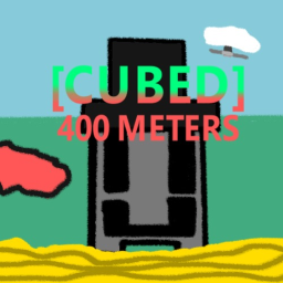 [CUBED] 400 METERS!!! [CANCELED]