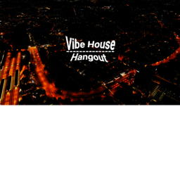vibe House/Hangout(vc!)