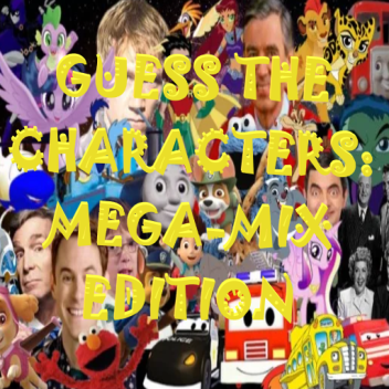 GUESS THE CHARACTERS: MEGA-MIX EDITION