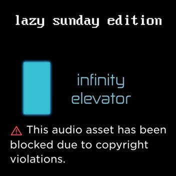 infinity elevator: lazy sunday edition