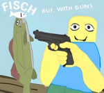 Fisch, but with guns!