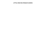 Little And Big ROBLOX Games