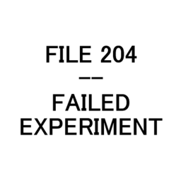 FILE 204 - FAILED EXPERIMENT