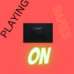 PLAYING GAMES ON