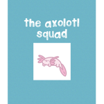 the cool axolotl squad!
