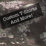 Custom T-Shirts And More!