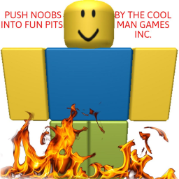 PUSH NOOBS INTO FUN PITS
