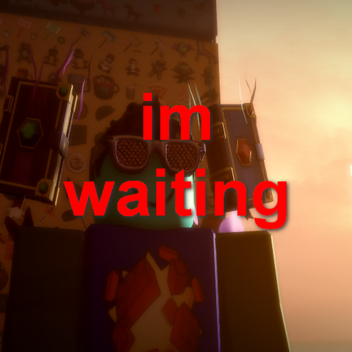 im waiting