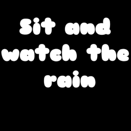 Sit and watch the rain, or chill