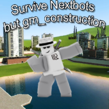 Survive Nexbots but gm_construct