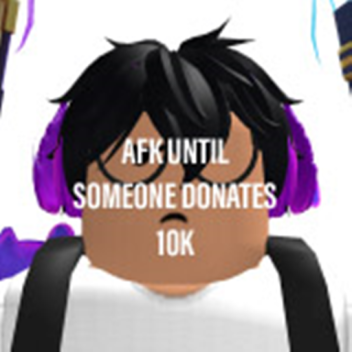 AFK until someone donates 10k