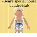 - Gem’s special house builder club-