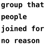 group that people joined for no reason