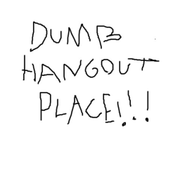 (BETA) dumb hangout place