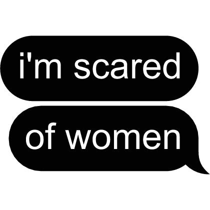 💬 I'm scared of women Text