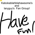 Kabokablahblahawsome's and laryguy's Fan Group!