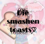 Die Smashen toasts!