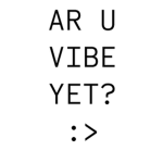 ~ AR U VIBE YET? ~