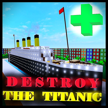 💥 Destroy the Titanic PLUS 🚢 [UPDATE 7.5]
