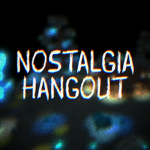 N0STALGIA HANGOUT