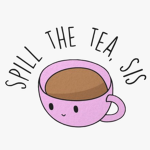 ~Spill the tea sis~