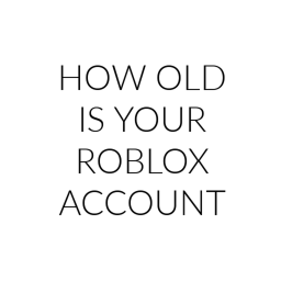 How old is your Roblox Account?