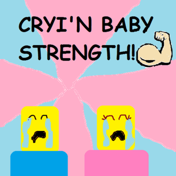 [DO NOT PLAY YET] Cryin' Baby Strength!