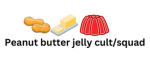 Peanut butter jelly cult/squad