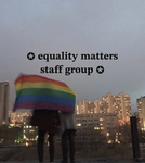 •EQUALITY MATTERS• STAFF GROUP